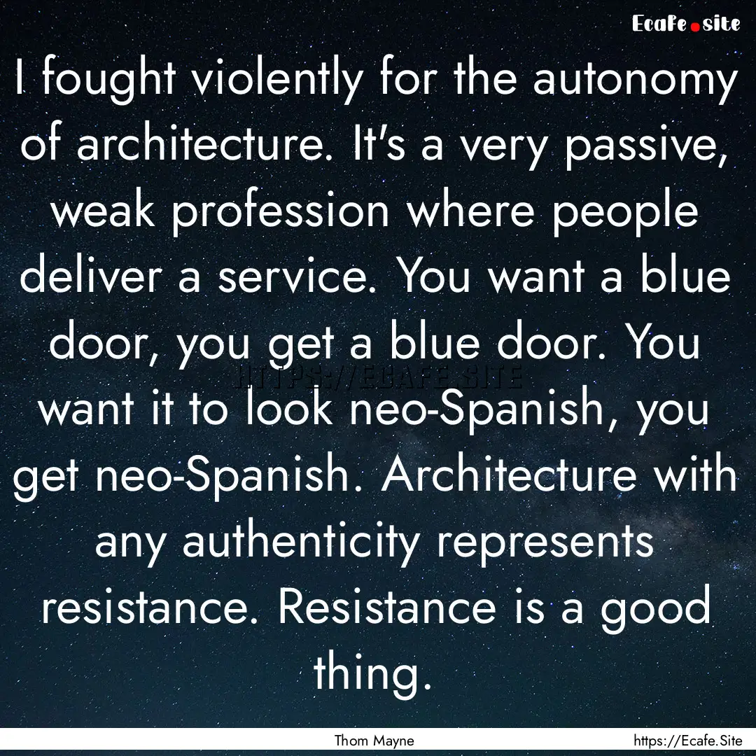 I fought violently for the autonomy of architecture..... : Quote by Thom Mayne