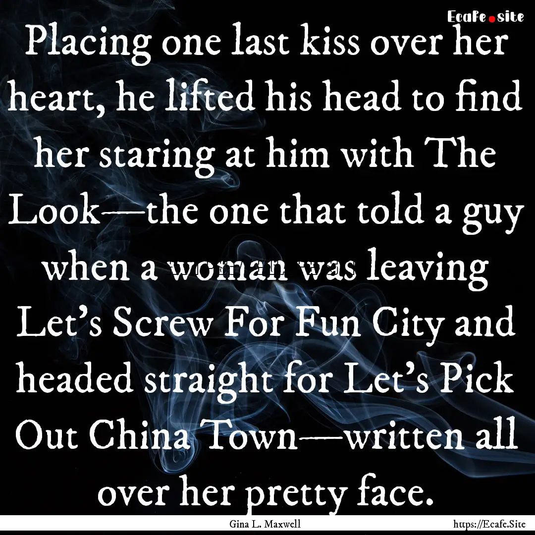 Placing one last kiss over her heart, he.... : Quote by Gina L. Maxwell