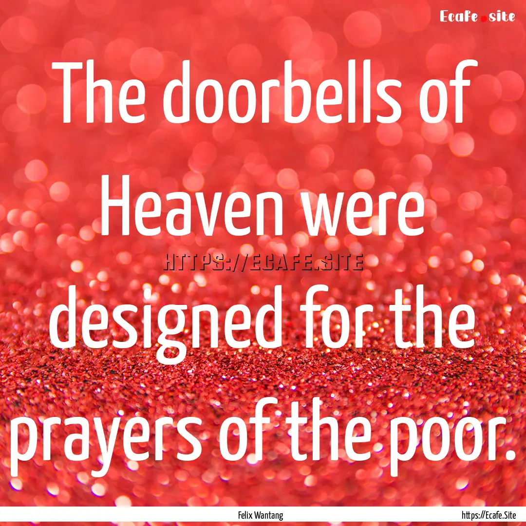 The doorbells of Heaven were designed for.... : Quote by Felix Wantang