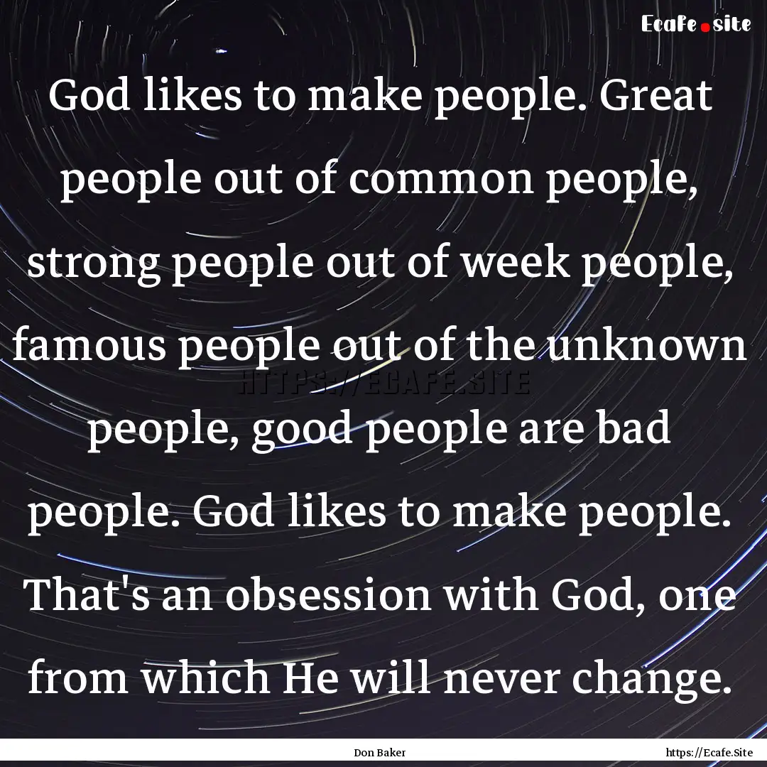 God likes to make people. Great people out.... : Quote by Don Baker