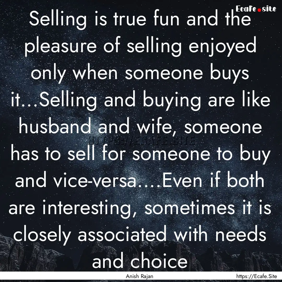 Selling is true fun and the pleasure of selling.... : Quote by Anish Rajan