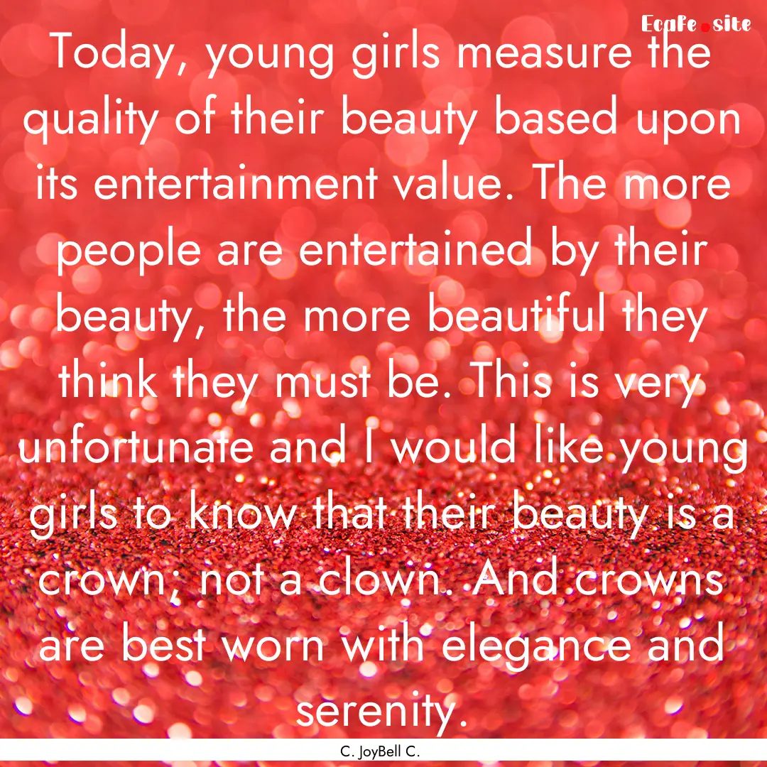 Today, young girls measure the quality of.... : Quote by C. JoyBell C.