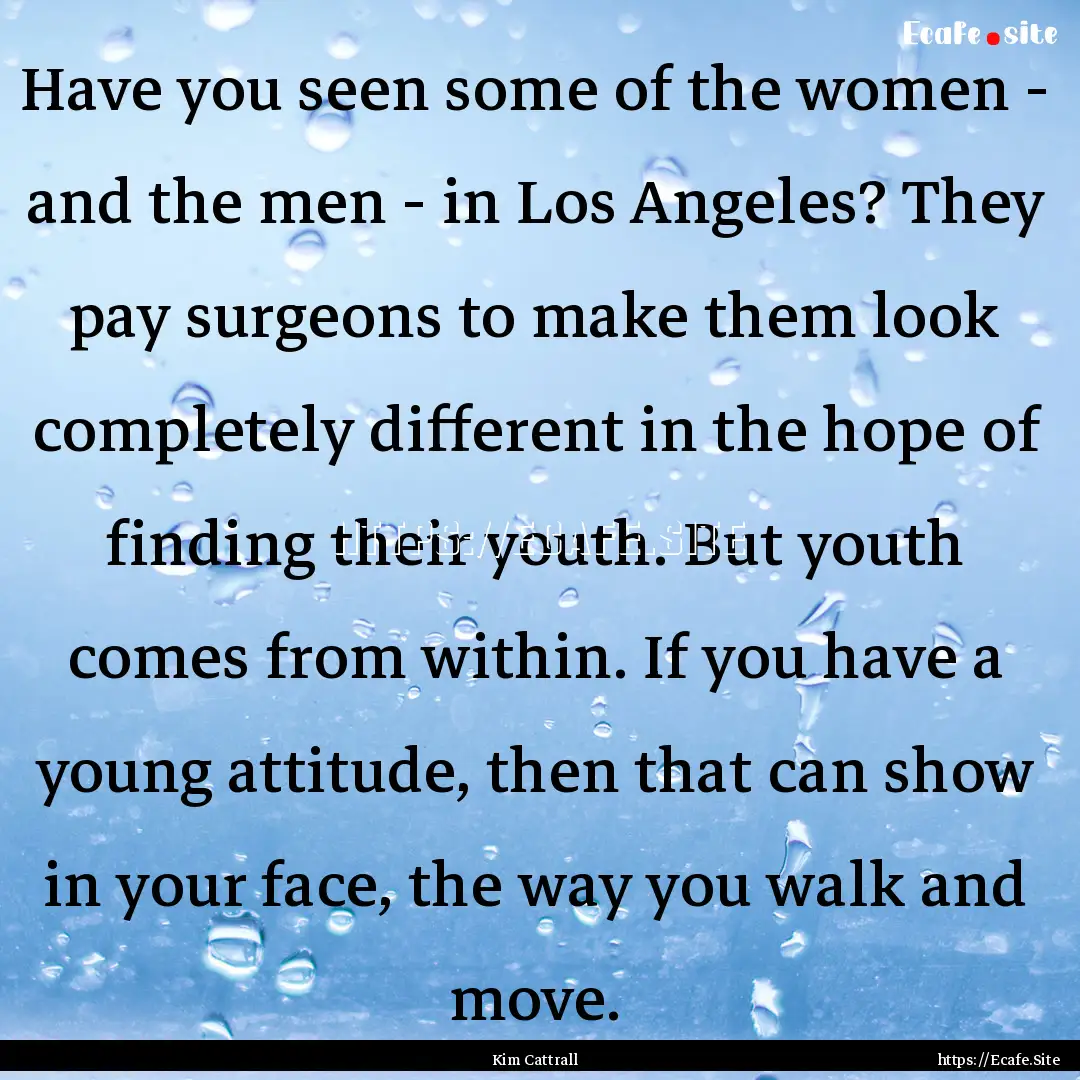 Have you seen some of the women - and the.... : Quote by Kim Cattrall