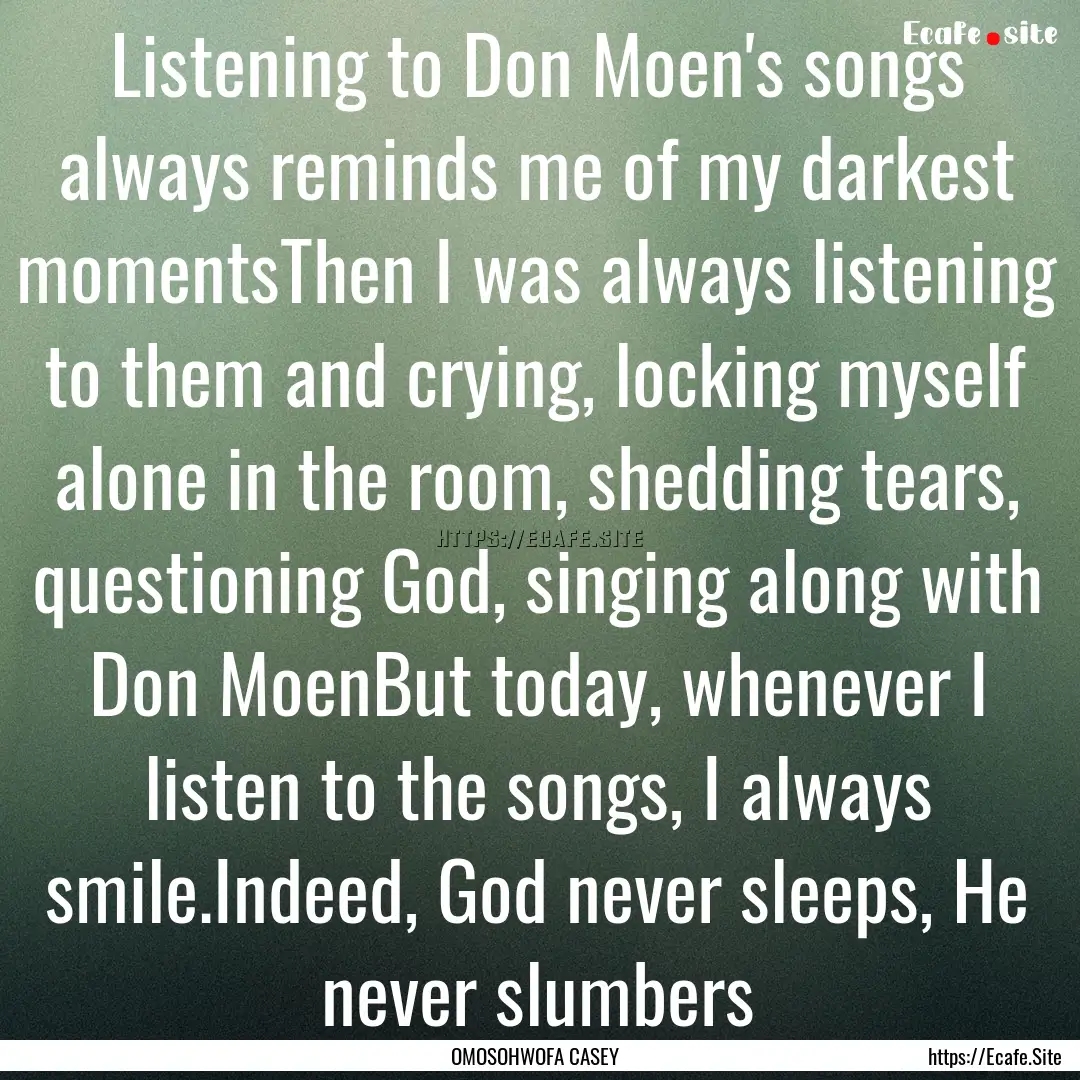 Listening to Don Moen's songs always reminds.... : Quote by OMOSOHWOFA CASEY