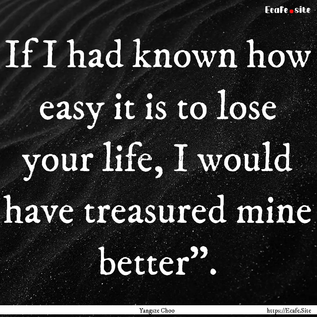 If I had known how easy it is to lose your.... : Quote by Yangsze Choo