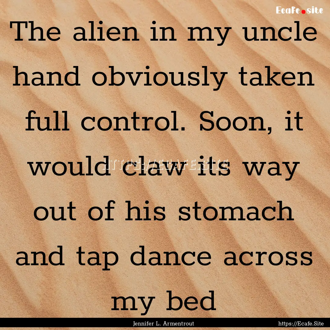 The alien in my uncle hand obviously taken.... : Quote by Jennifer L. Armentrout