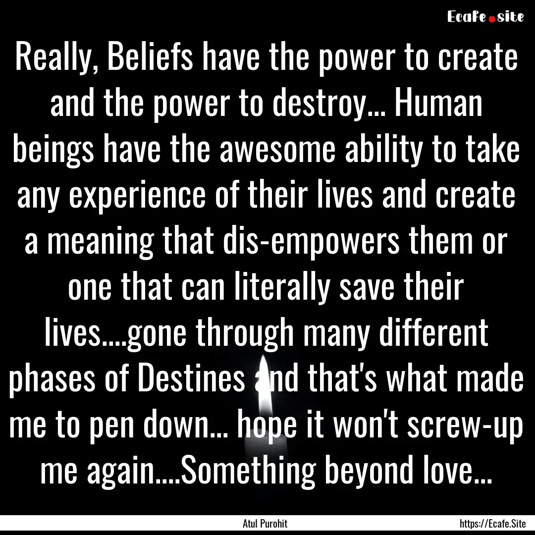 Really, Beliefs have the power to create.... : Quote by Atul Purohit