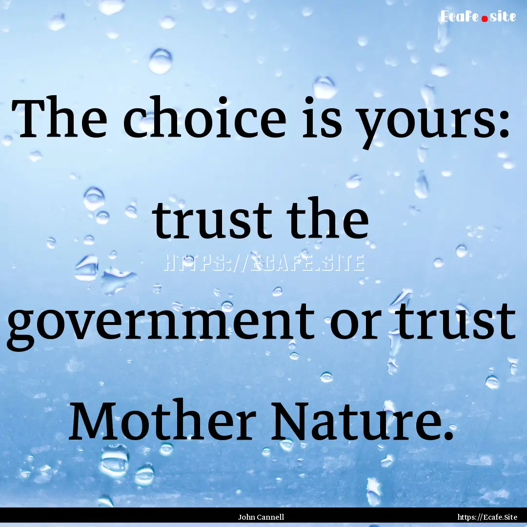 The choice is yours: trust the government.... : Quote by John Cannell