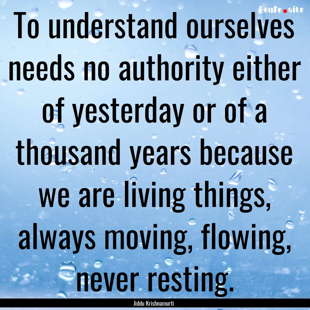 To understand ourselves needs no authority.... : Quote by Jiddu Krishnamurti