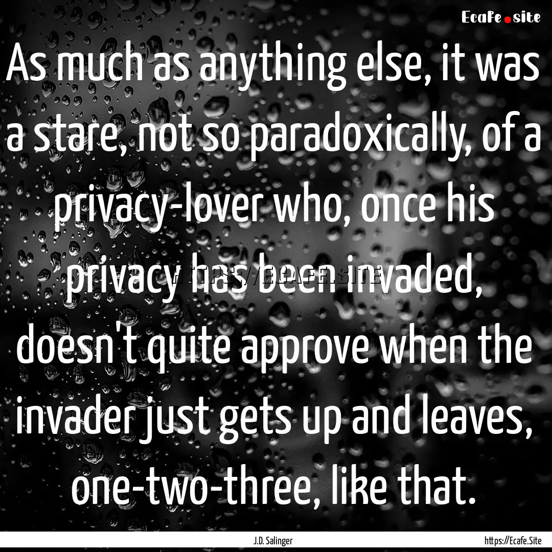 As much as anything else, it was a stare,.... : Quote by J.D. Salinger