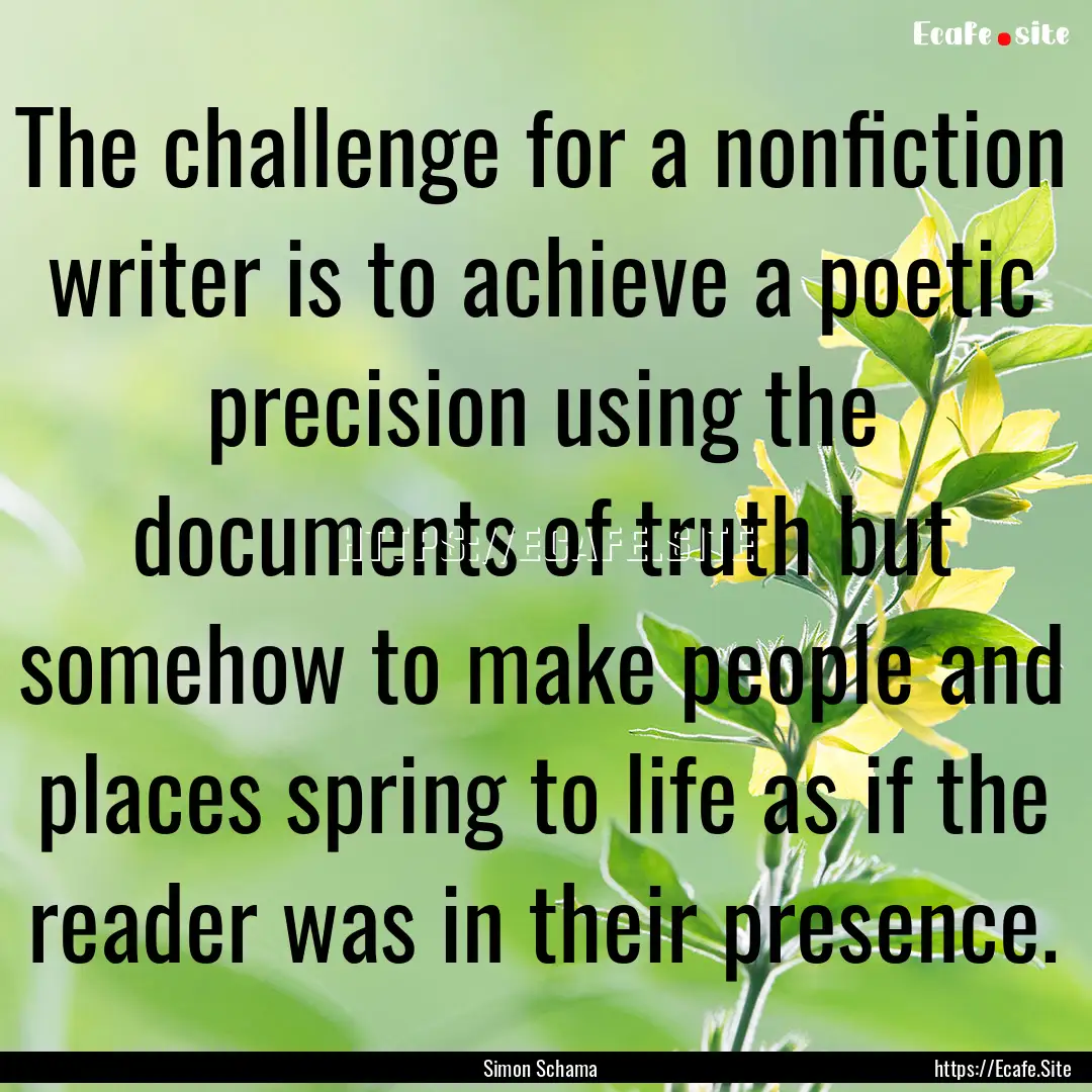 The challenge for a nonfiction writer is.... : Quote by Simon Schama