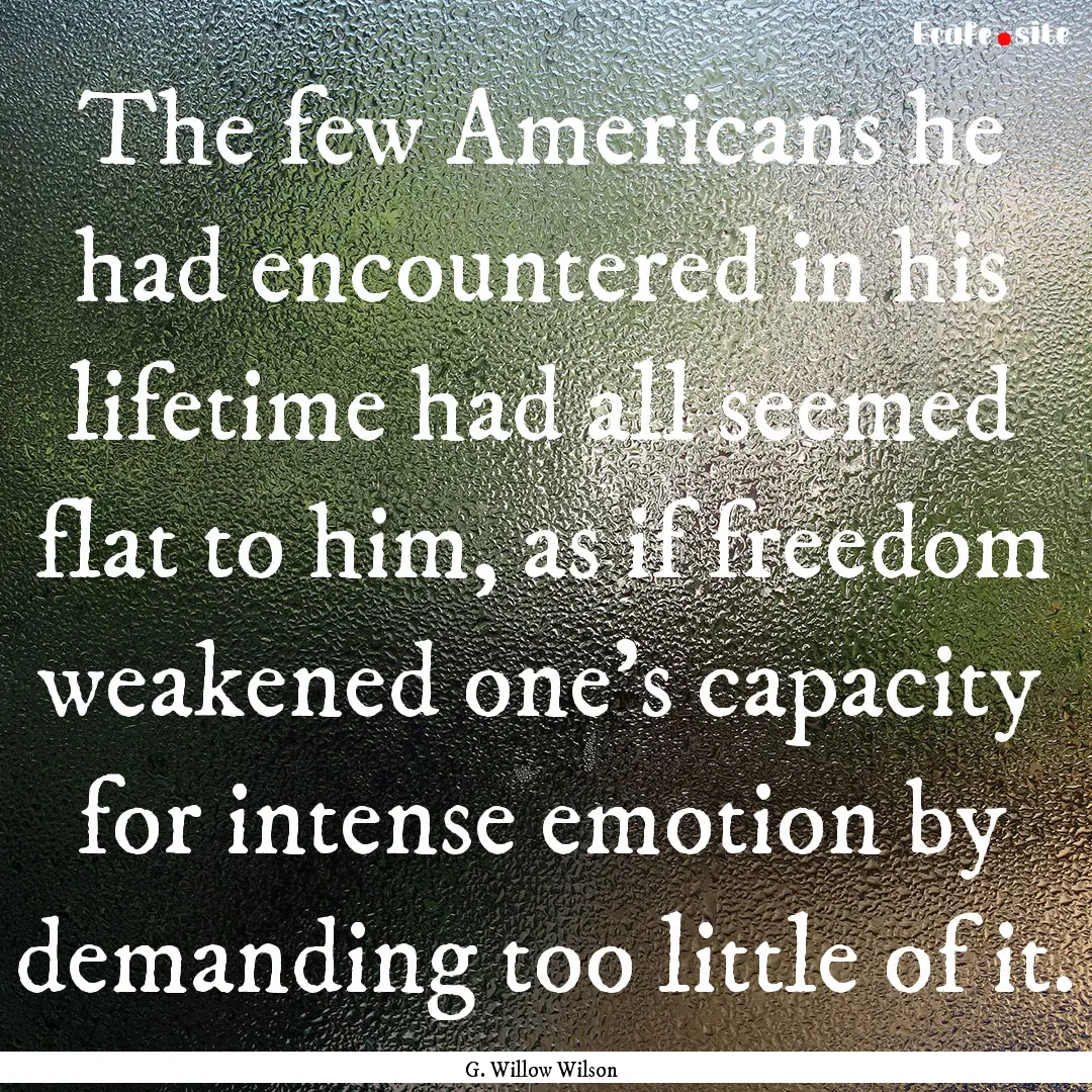 The few Americans he had encountered in his.... : Quote by G. Willow Wilson