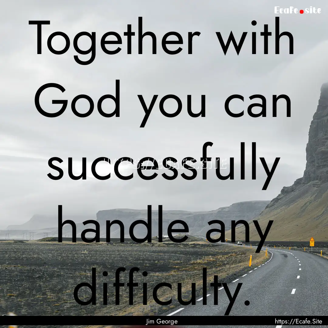 Together with God you can successfully handle any.... : Quote by Jim George