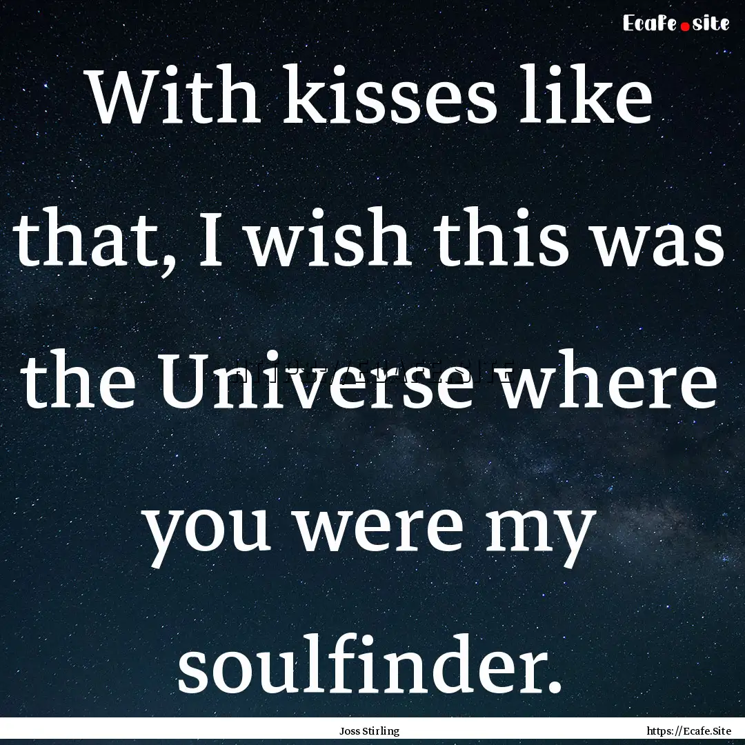 With kisses like that, I wish this was the.... : Quote by Joss Stirling