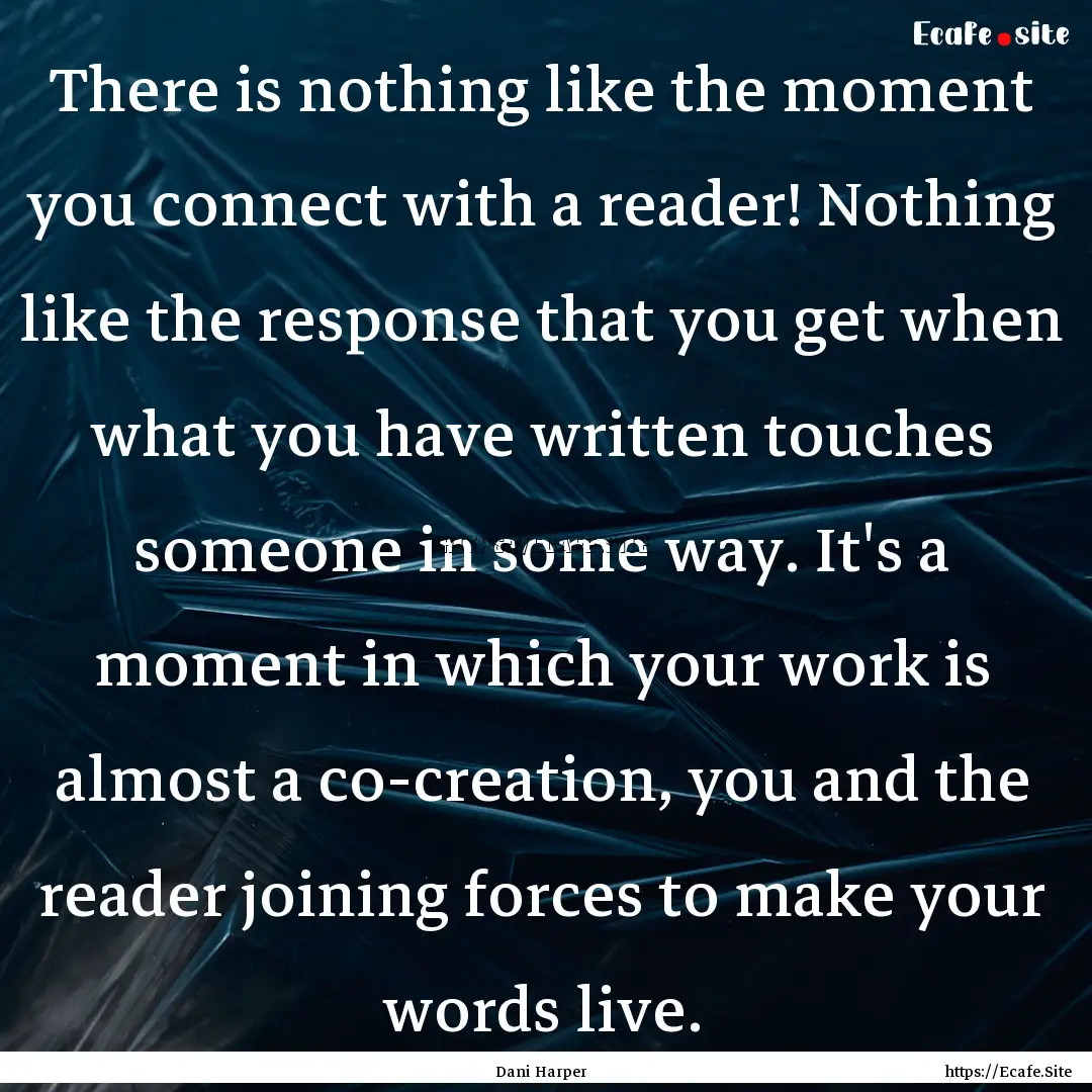 There is nothing like the moment you connect.... : Quote by Dani Harper