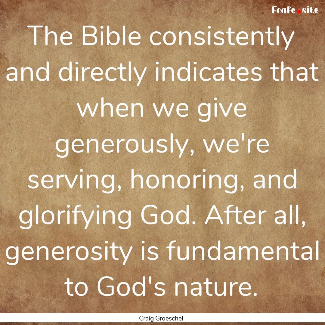 The Bible consistently and directly indicates.... : Quote by Craig Groeschel