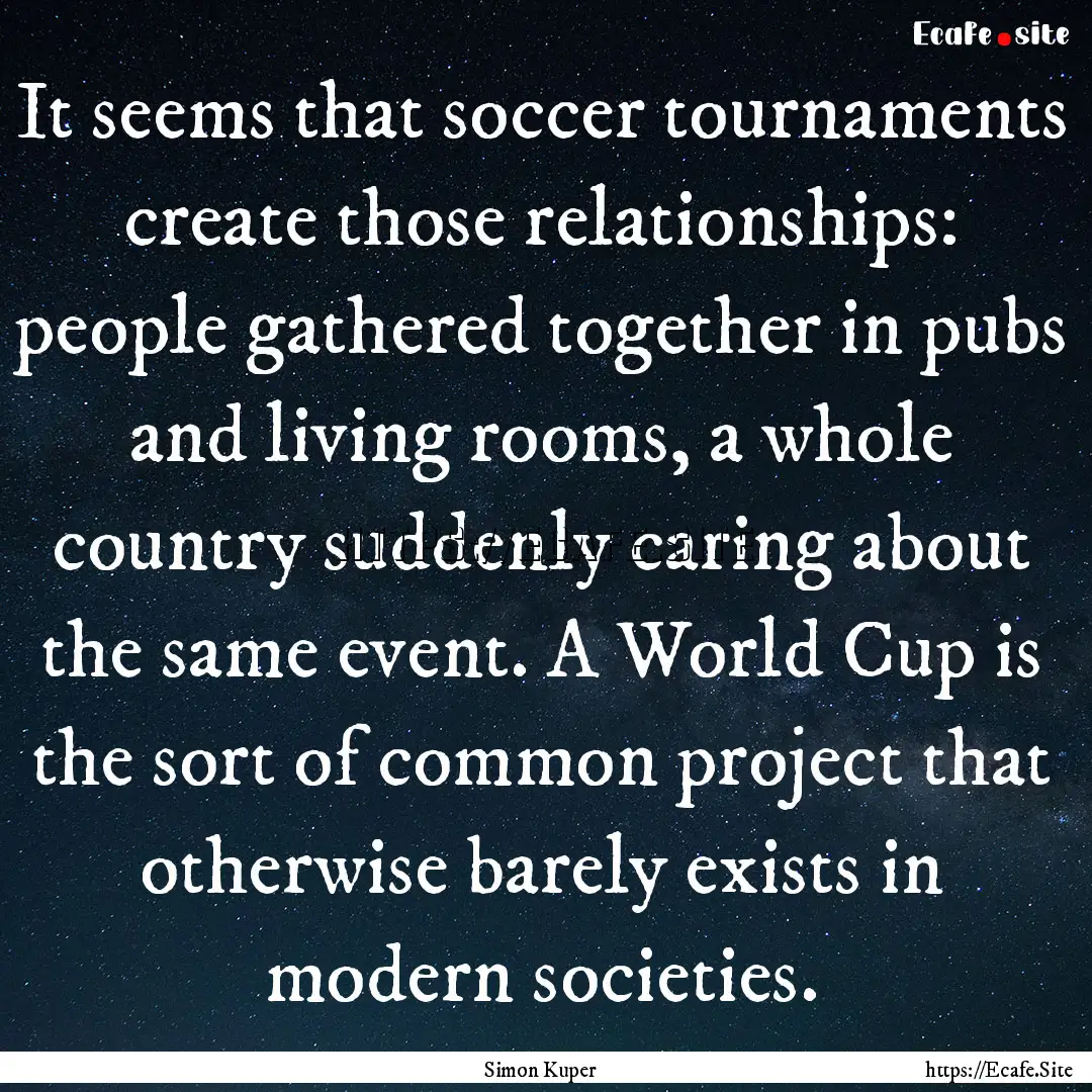 It seems that soccer tournaments create those.... : Quote by Simon Kuper