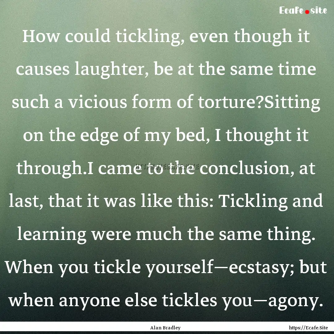 How could tickling, even though it causes.... : Quote by Alan Bradley