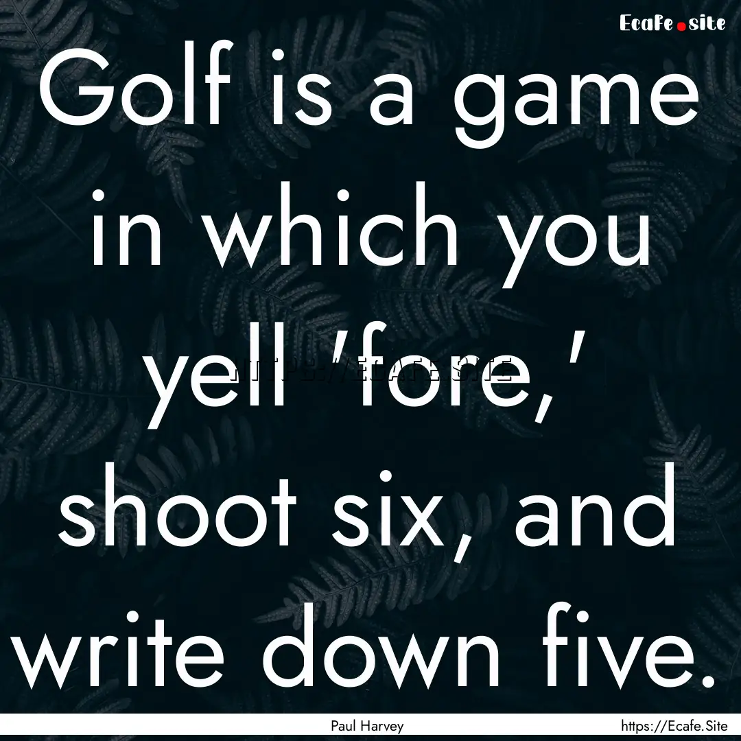 Golf is a game in which you yell 'fore,'.... : Quote by Paul Harvey