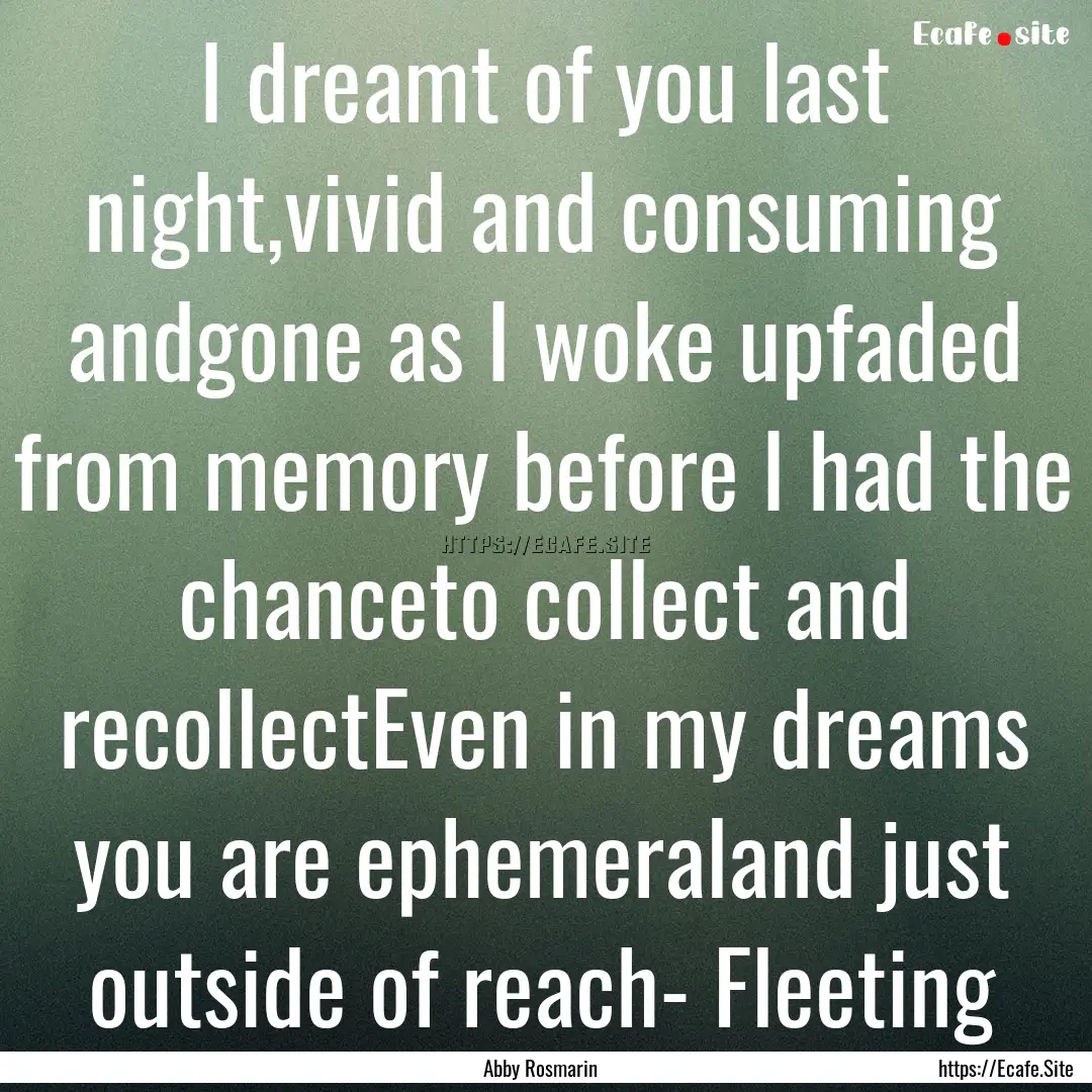 I dreamt of you last night,vivid and consuming.... : Quote by Abby Rosmarin