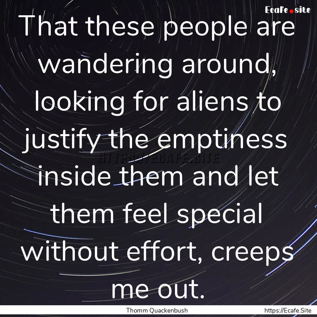 That these people are wandering around, looking.... : Quote by Thomm Quackenbush