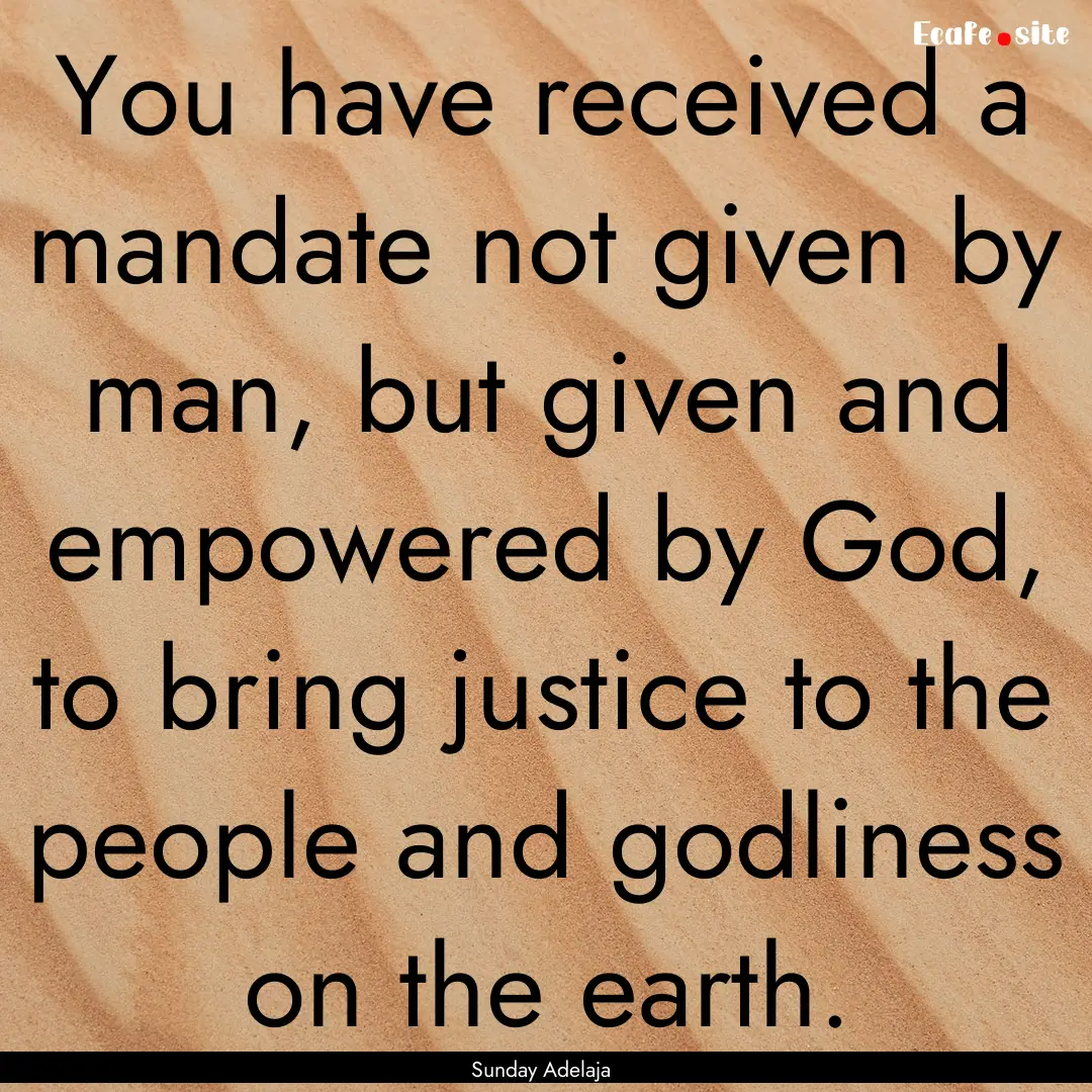 You have received a mandate not given by.... : Quote by Sunday Adelaja