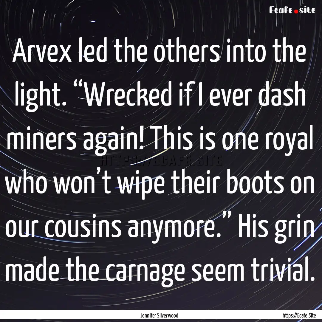 Arvex led the others into the light. “Wrecked.... : Quote by Jennifer Silverwood