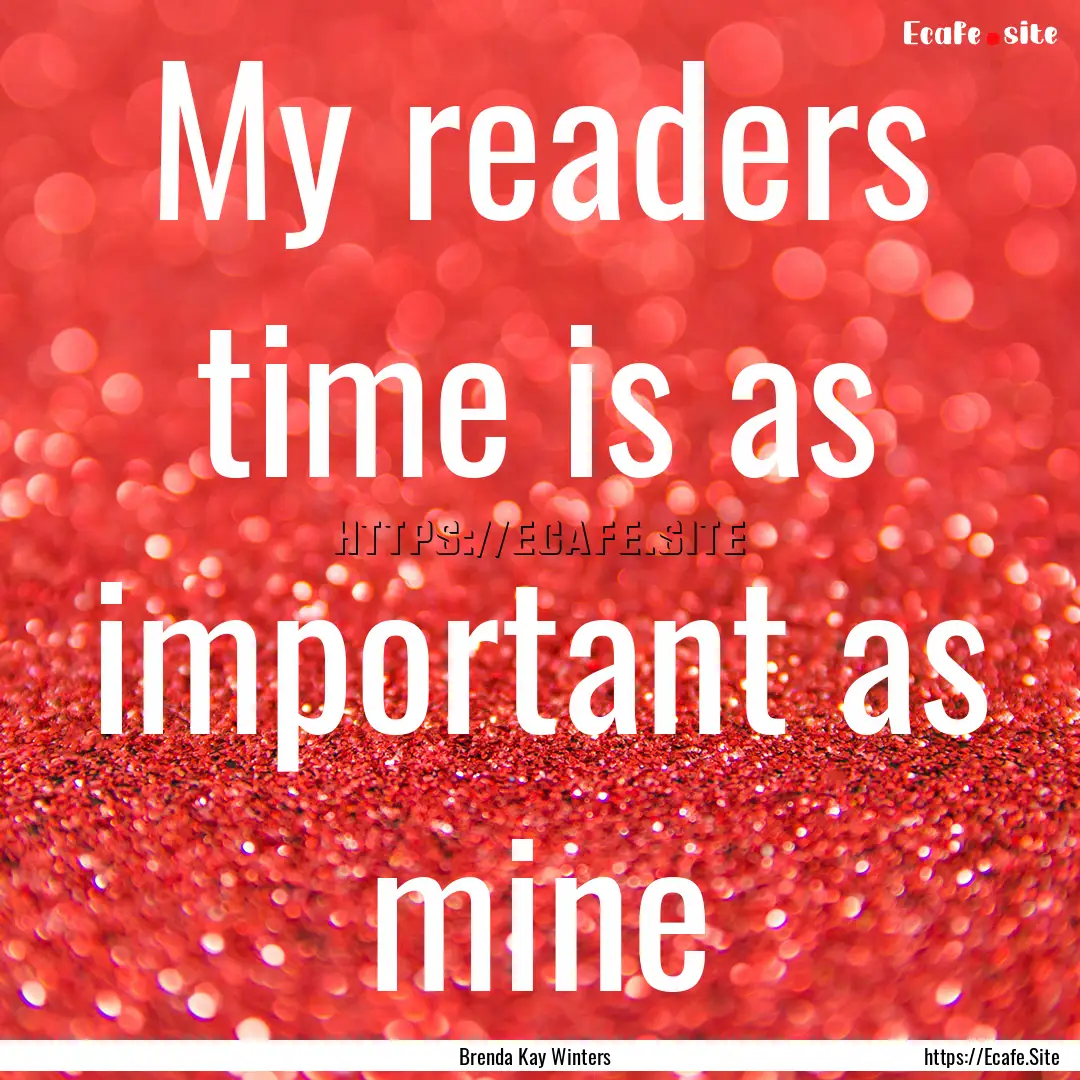 My readers time is as important as mine : Quote by Brenda Kay Winters