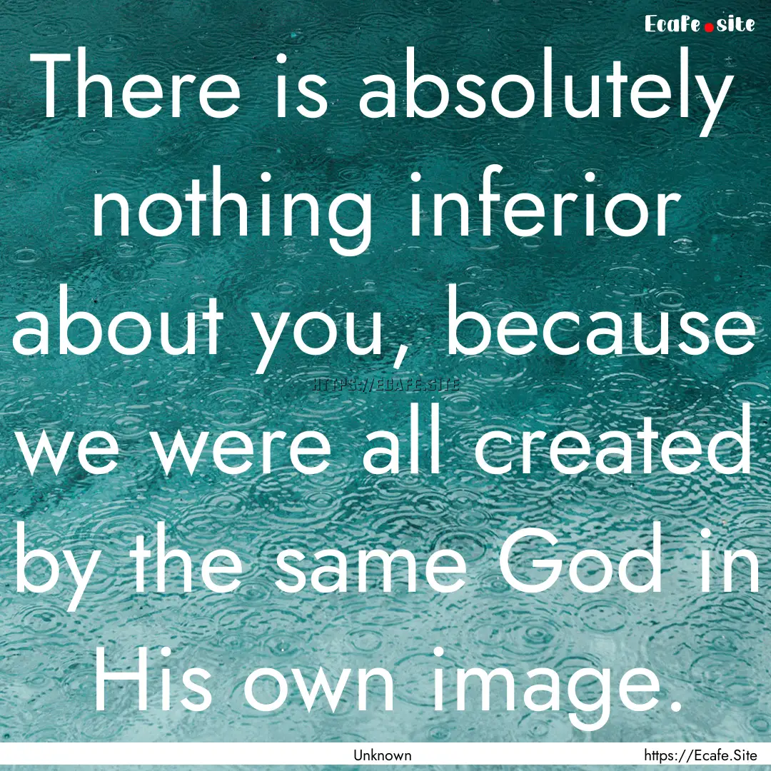 There is absolutely nothing inferior about.... : Quote by Unknown