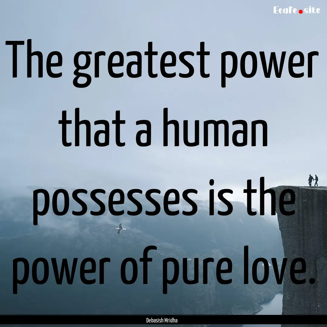 The greatest power that a human possesses.... : Quote by Debasish Mridha