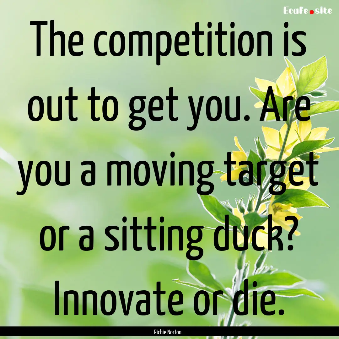 The competition is out to get you. Are you.... : Quote by Richie Norton