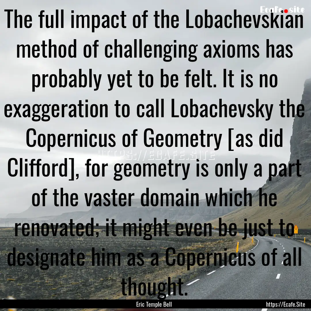 The full impact of the Lobachevskian method.... : Quote by Eric Temple Bell