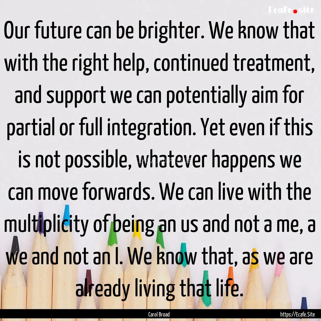 Our future can be brighter. We know that.... : Quote by Carol Broad