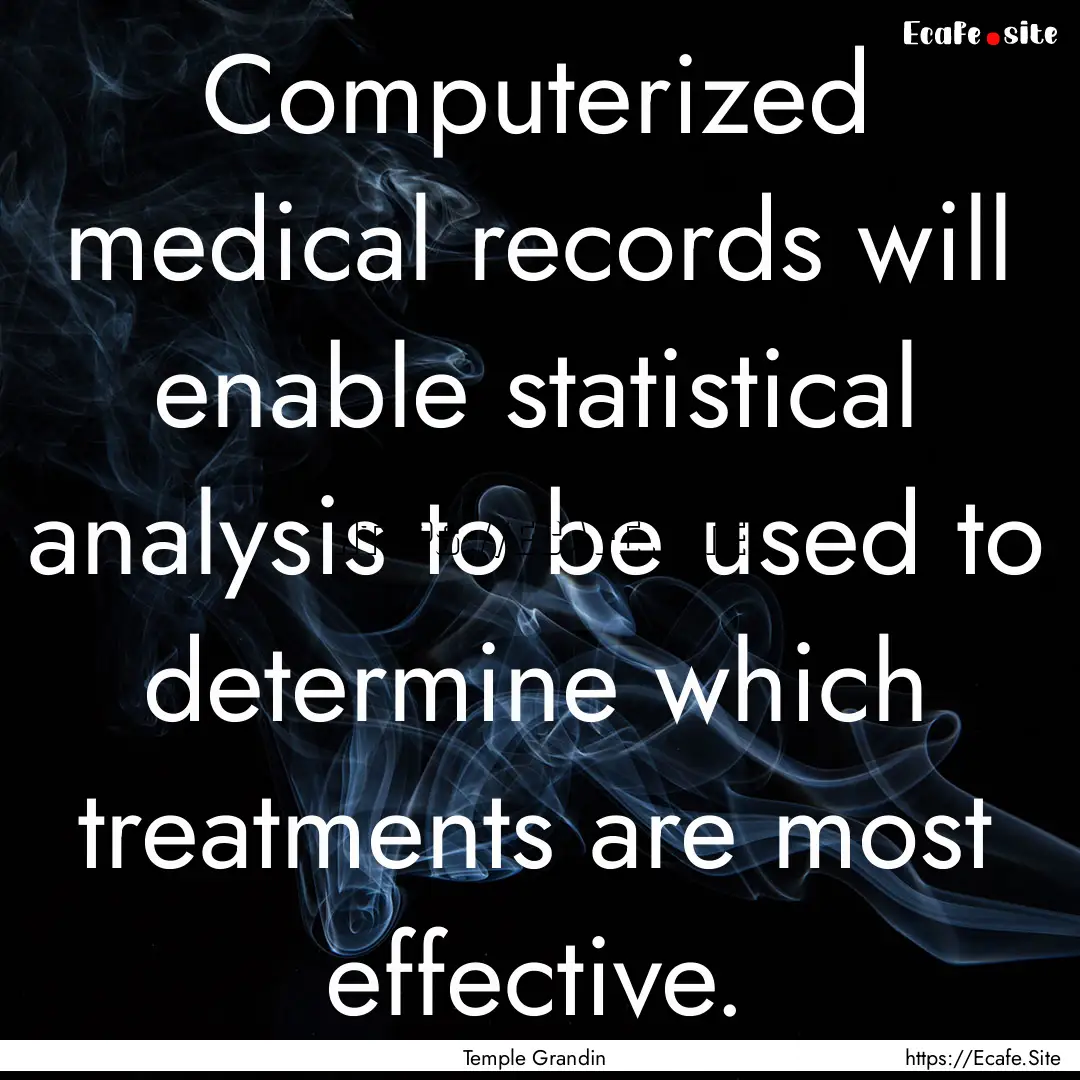 Computerized medical records will enable.... : Quote by Temple Grandin