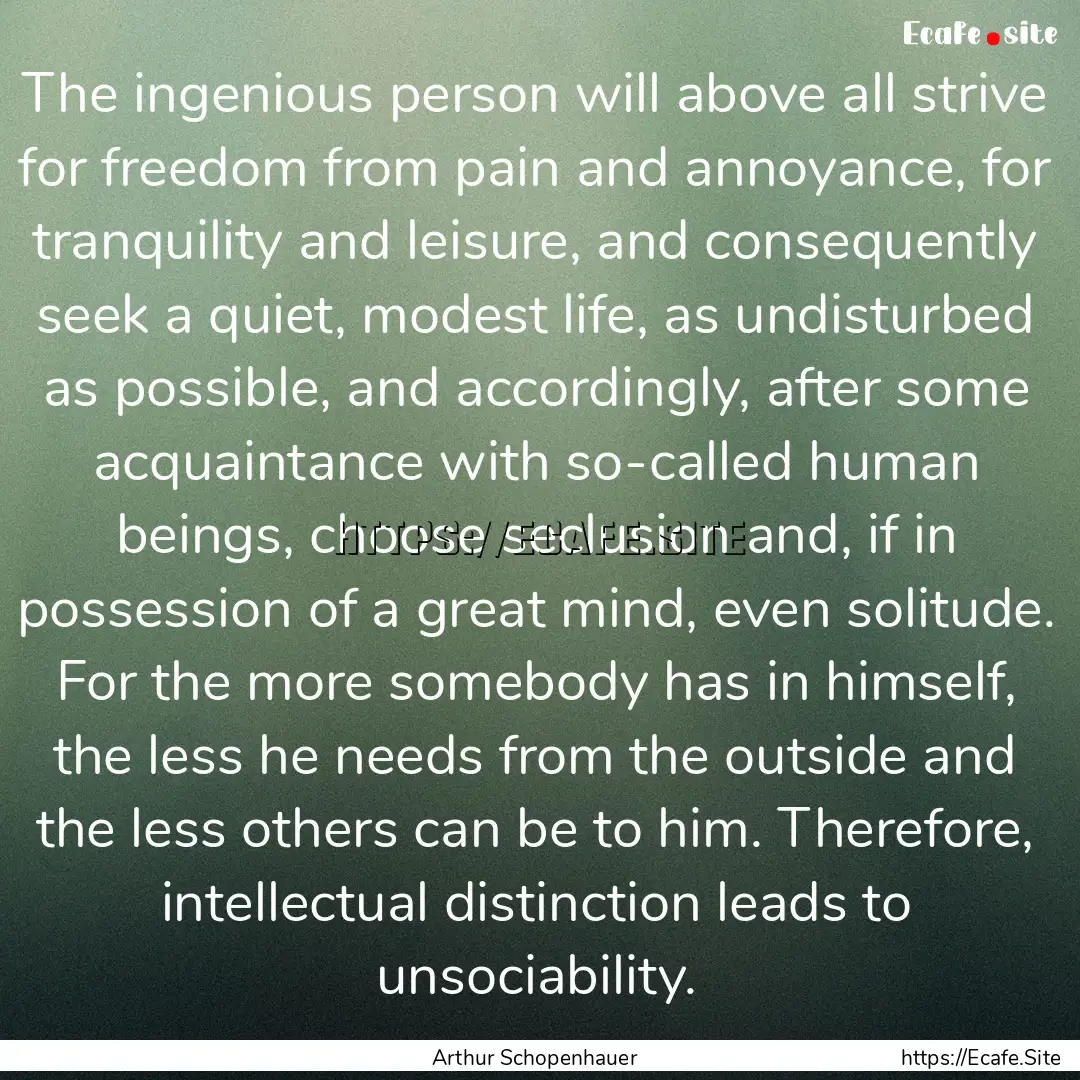 The ingenious person will above all strive.... : Quote by Arthur Schopenhauer