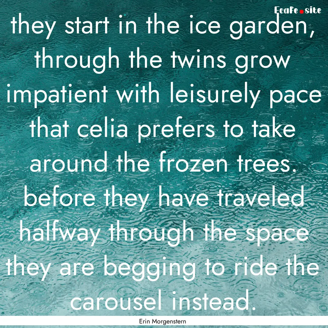 they start in the ice garden, through the.... : Quote by Erin Morgenstern