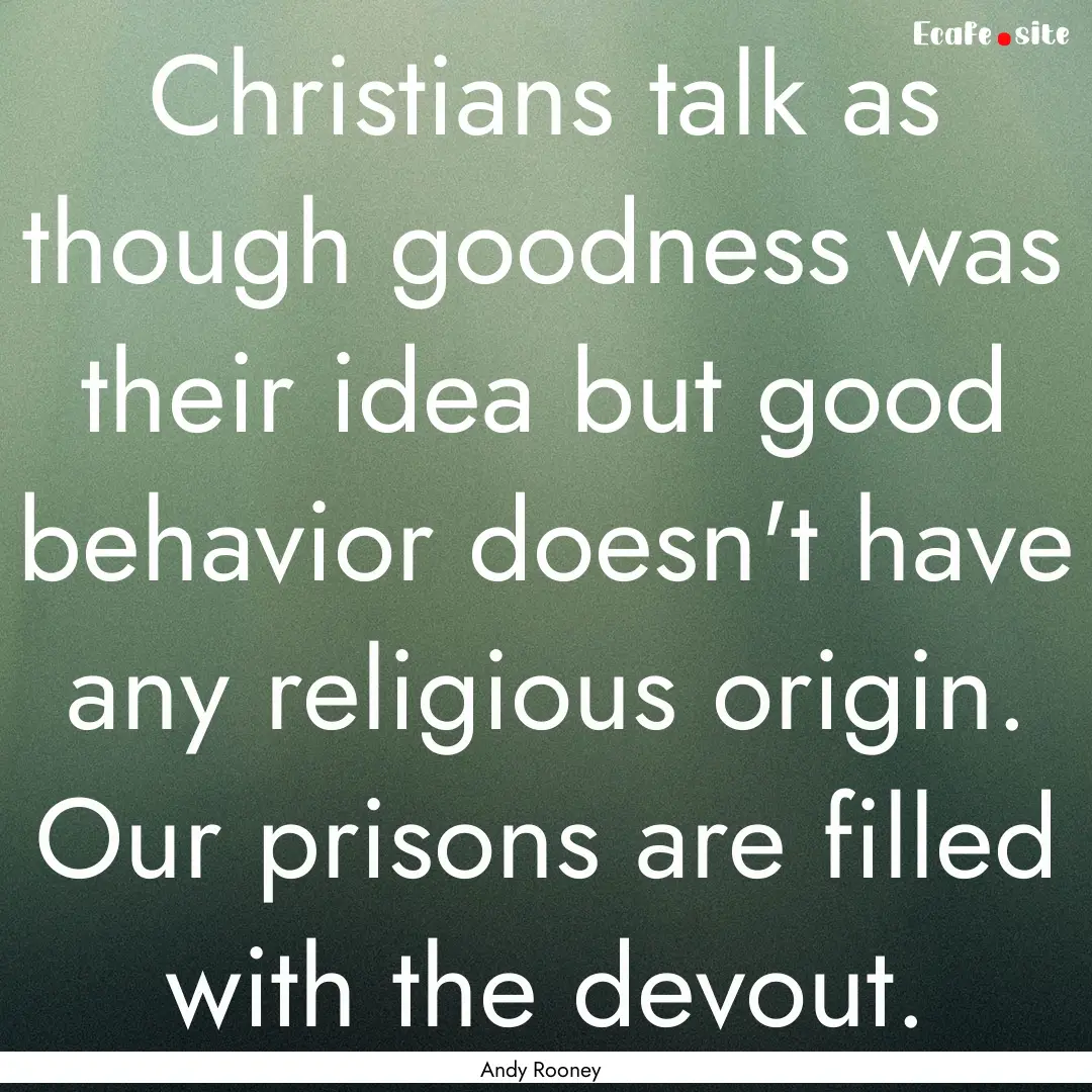 Christians talk as though goodness was their.... : Quote by Andy Rooney