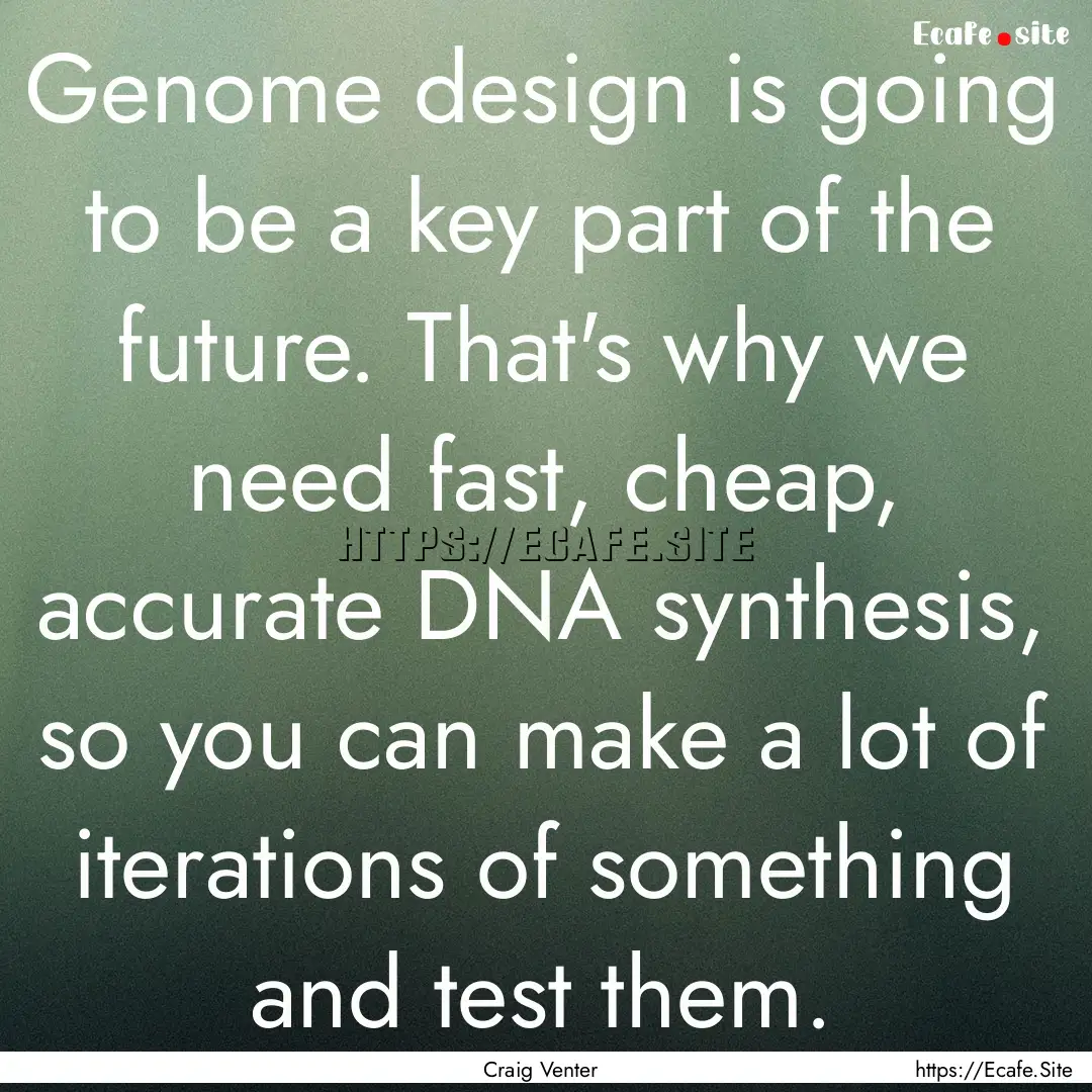 Genome design is going to be a key part of.... : Quote by Craig Venter