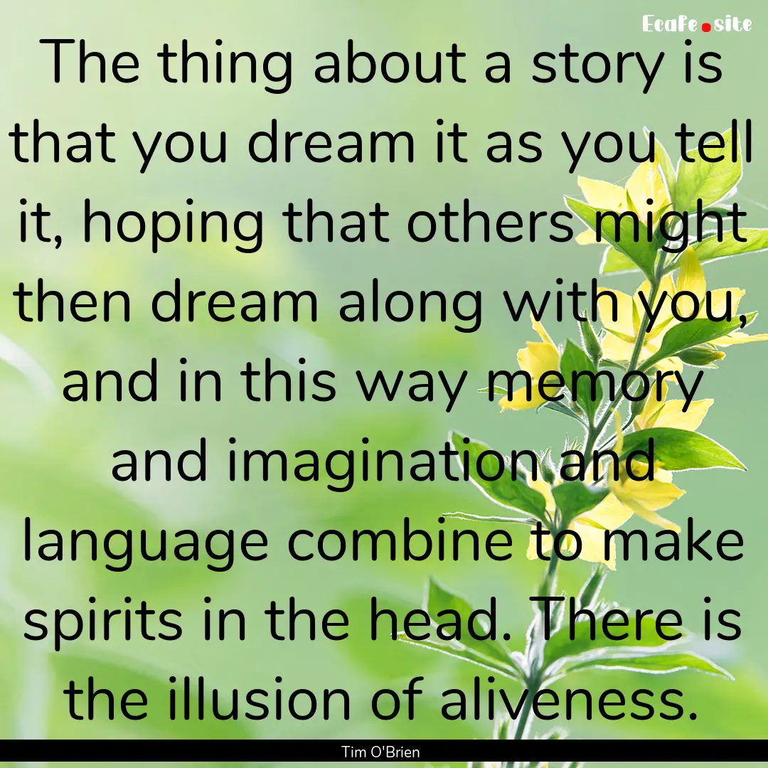 The thing about a story is that you dream.... : Quote by Tim O'Brien