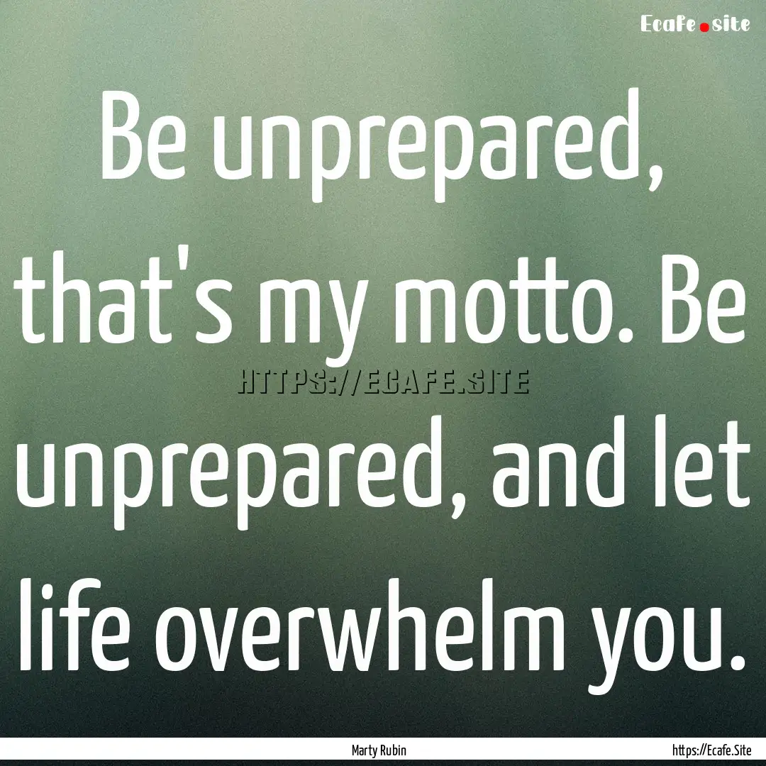 Be unprepared, that's my motto. Be unprepared,.... : Quote by Marty Rubin