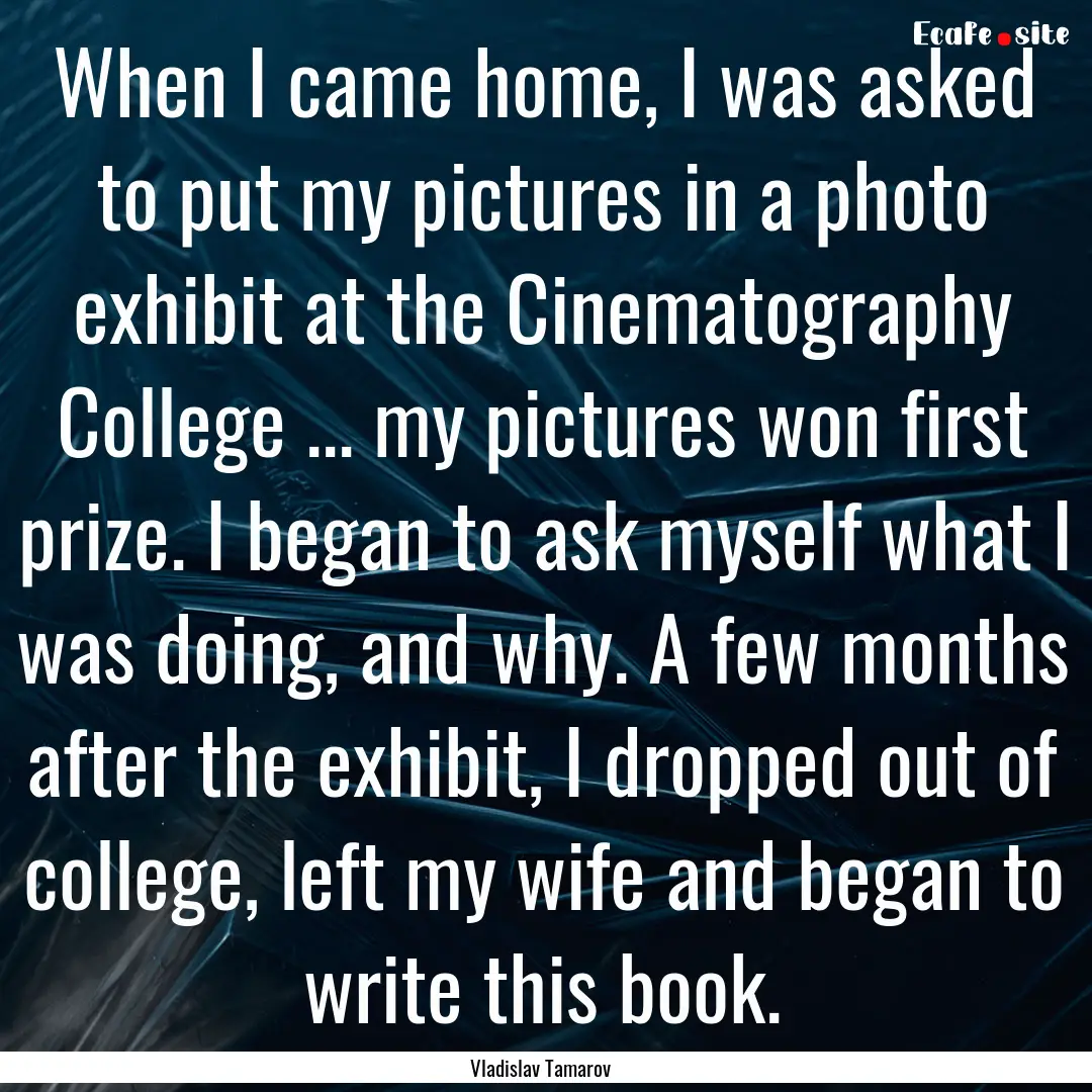 When I came home, I was asked to put my pictures.... : Quote by Vladislav Tamarov