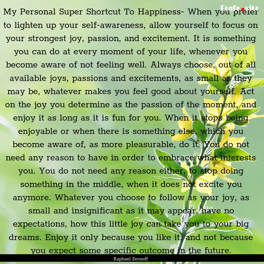 My Personal Super Shortcut To Happiness-.... : Quote by Raphael Zernoff