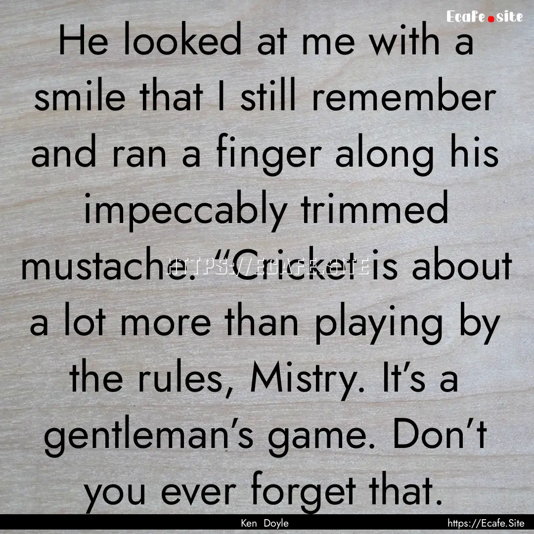 He looked at me with a smile that I still.... : Quote by Ken Doyle