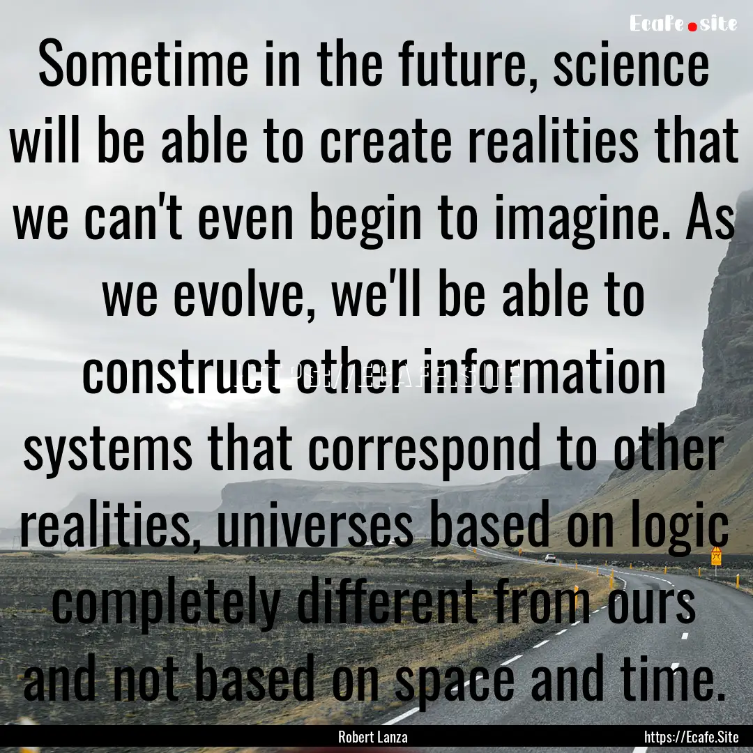 Sometime in the future, science will be able.... : Quote by Robert Lanza