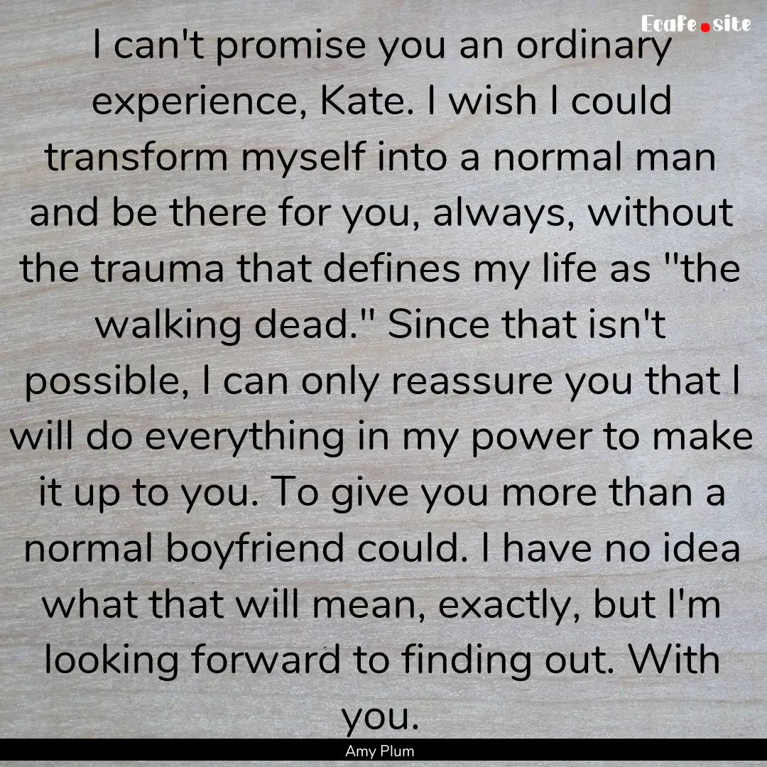 I can't promise you an ordinary experience,.... : Quote by Amy Plum