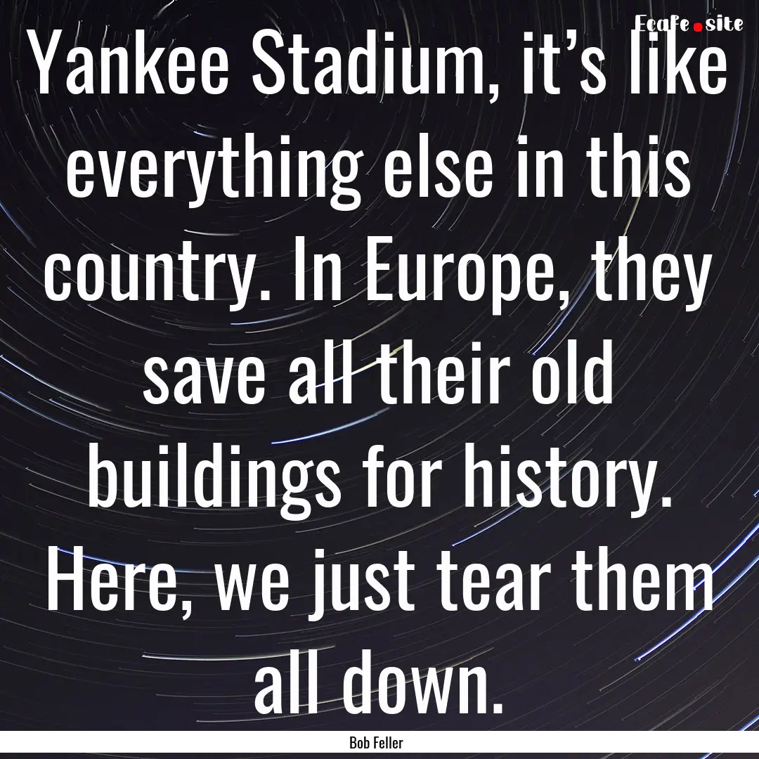 Yankee Stadium, it’s like everything else.... : Quote by Bob Feller