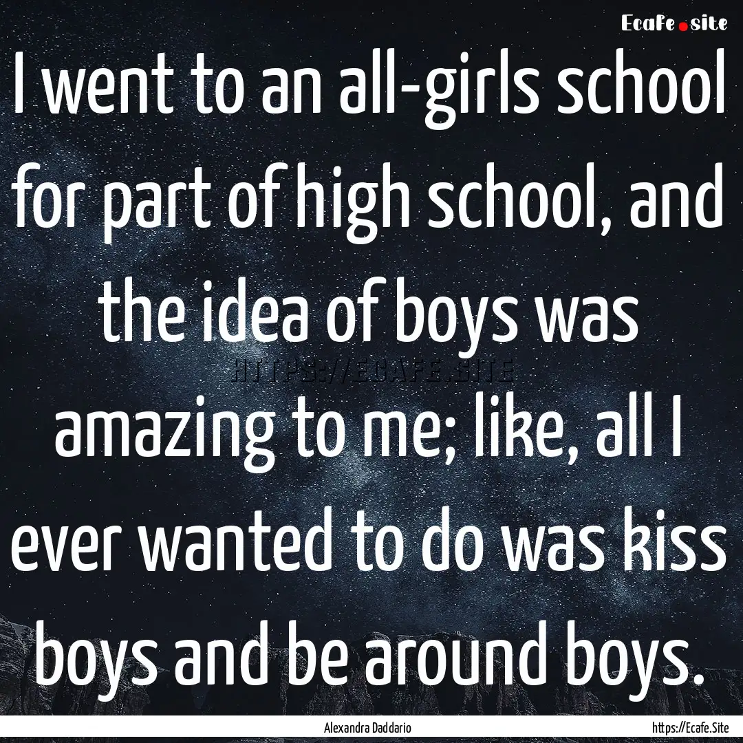 I went to an all-girls school for part of.... : Quote by Alexandra Daddario