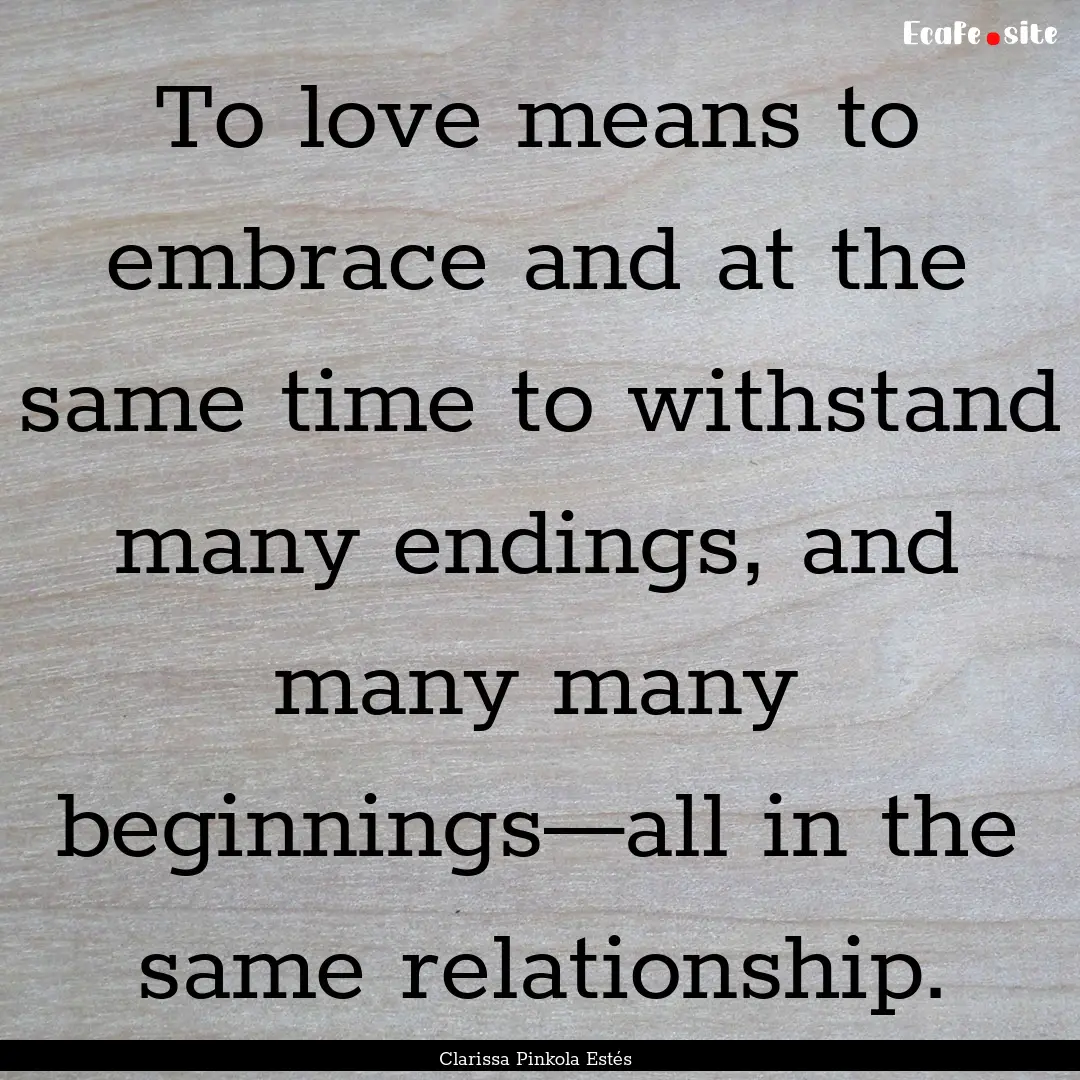 To love means to embrace and at the same.... : Quote by Clarissa Pinkola Estés