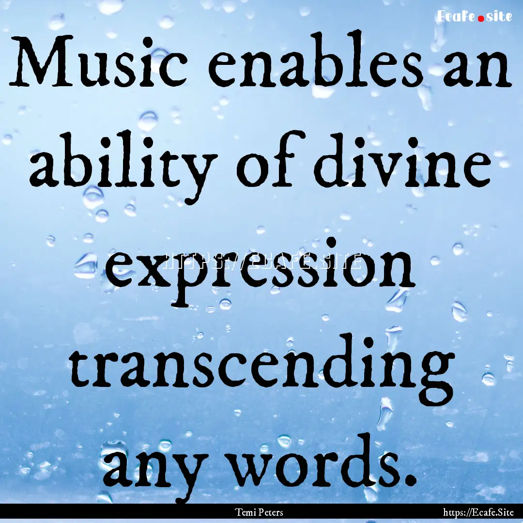 Music enables an ability of divine expression.... : Quote by Temi Peters