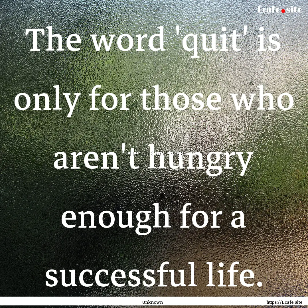 The word 'quit' is only for those who aren't.... : Quote by Unknown